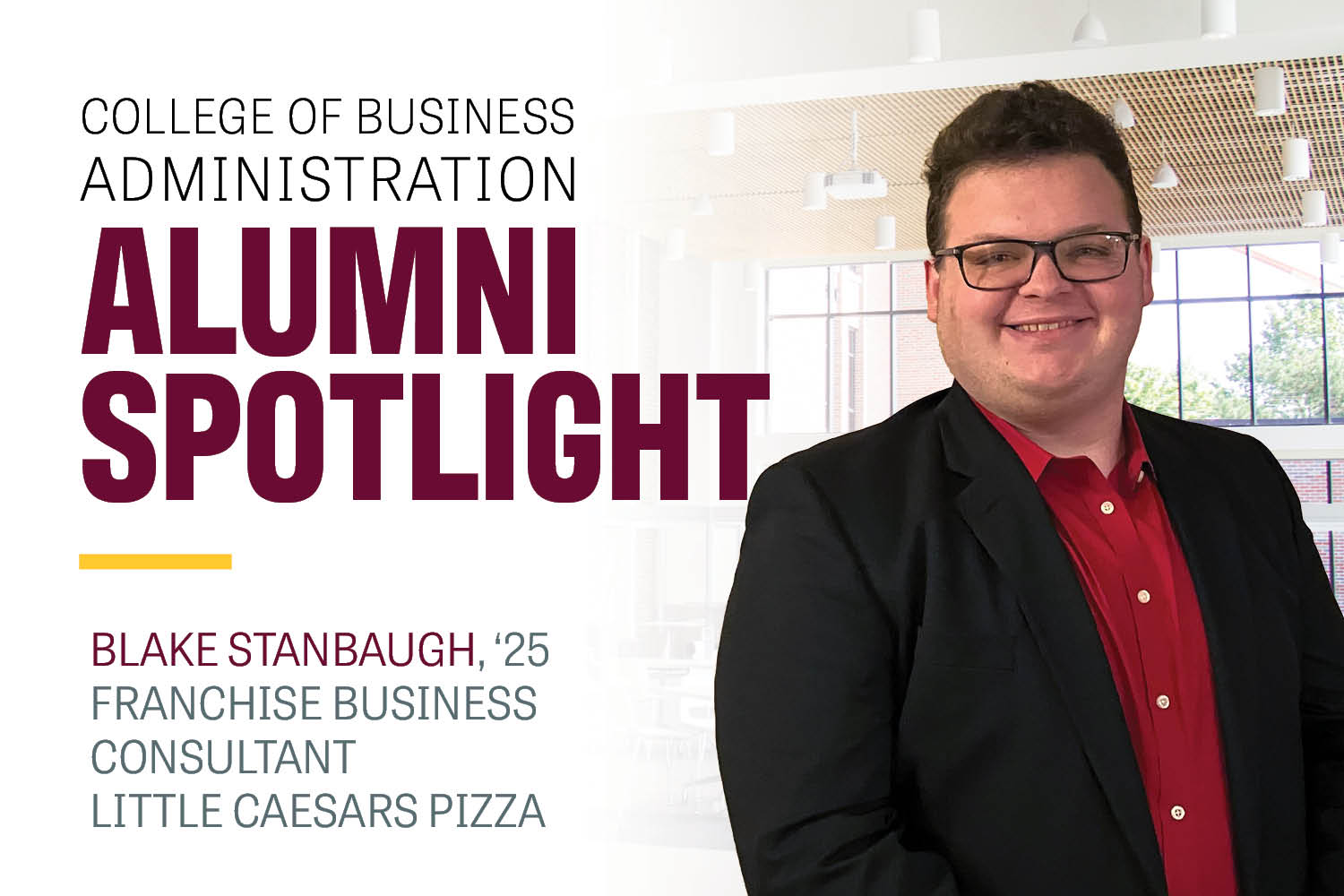 Image text: College of Business Administration Black Stanbaugh, '25 Franchise Business Consultant Little Caesars Pizza. Image: Black Stanbaugh wears a black jacket and red shirt. He has short brown hair and glasses and smiles at the camera.