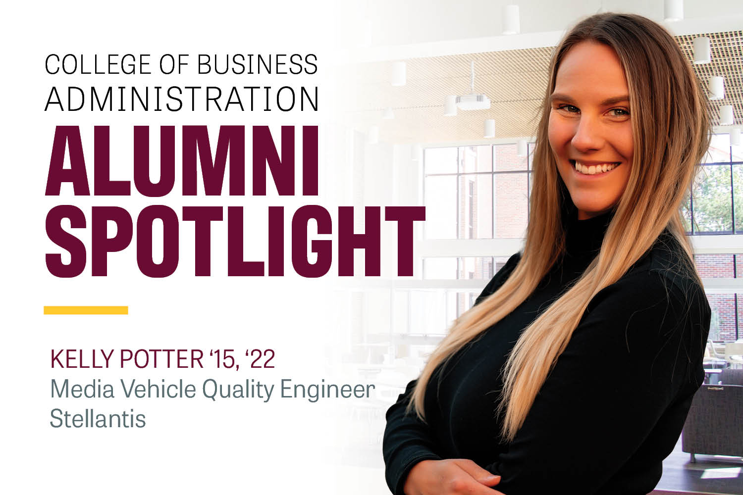 Text: College of Business Alumni Spotlight Kelly Potter '15, '22 Media Vehicle Quality Engineer Stellantis. Image: Kelly Potter has long blonde hair. She wears a black turtle neck and crosses her arms while smiling at the camera.