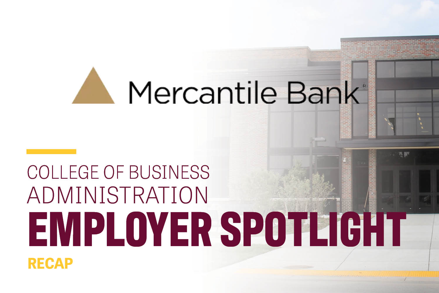Text: Mercantile Bank College of Business Administration Employer Spotlight Recap. Image: The front entry of  Grawn Hall is ghosted behind the text.