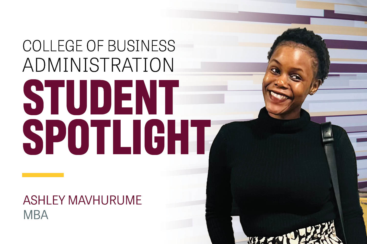 Text: College of Business Administration Student Spotlight Ashley Mavhurume MBA. Image: Ashley wears black and white patterned pants, a black turtle neck and has a shoulder bag. She has short dark hair. She tilts her head ands smiles.