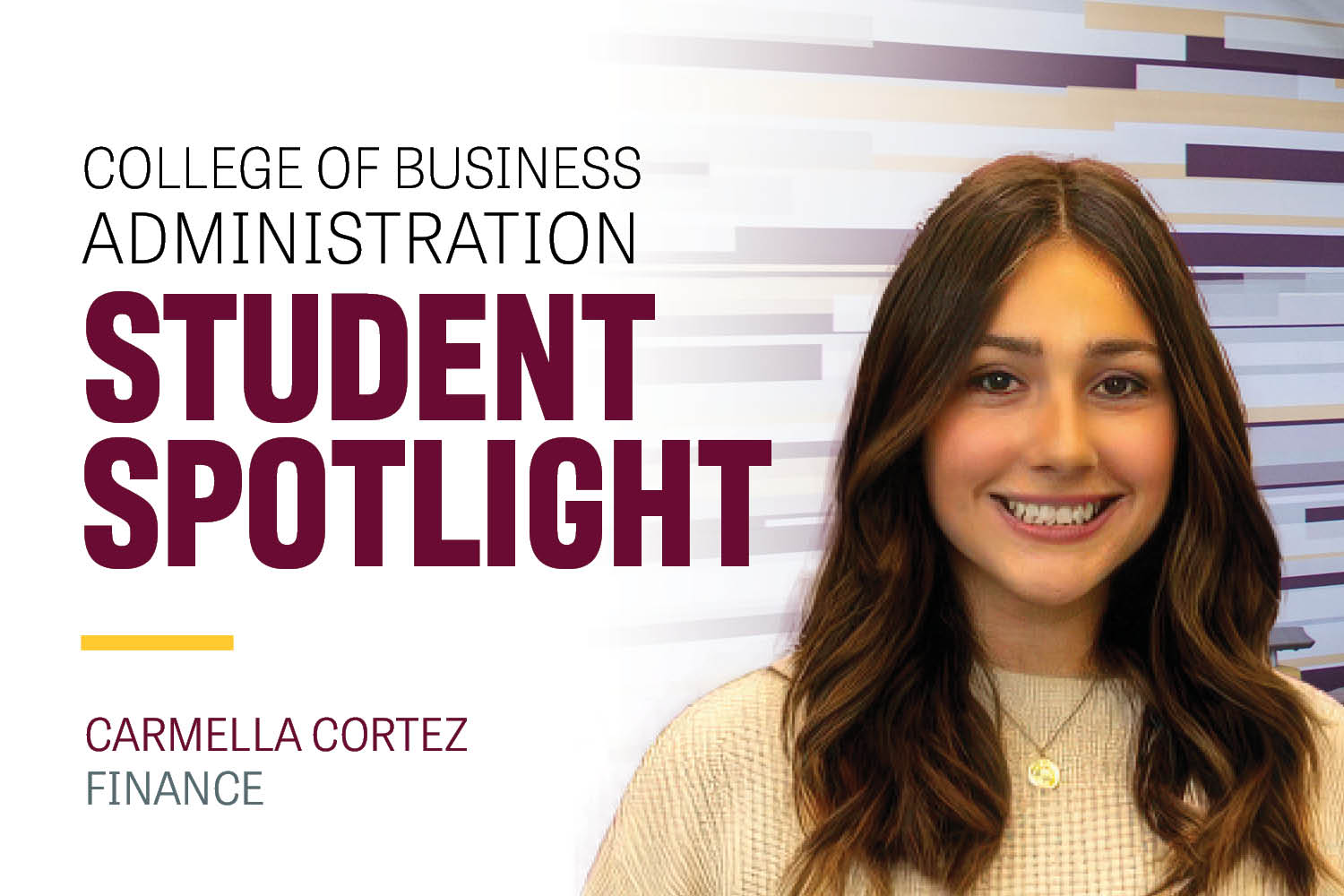 Text: College of Business Administration Student Spotlight Carmella Cortez Finance. Image: Carmella Cortez has long brown hair that has been curled. She has a wide smile. She is wearing a cream sweater and a gold pendant necklace.