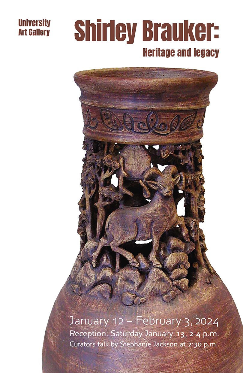 Shirley Brauker- Heritage and Legacy exhibition poster2 Image of carved wood vase depicting a ram. Text reads: Shirley Brauker - Heritage and Legacy exhibition, University Art Gallery, January 12 through February 3, 2024. Reception: Saturday January 13, 2-4 p.m. Curators talk by Stephanie Jackson at 2:30 p.m.