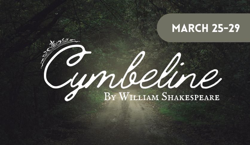 A dark graphic with a lighter center with the words Cymbeline by William Shakespeare with the dates included of march 25-29.