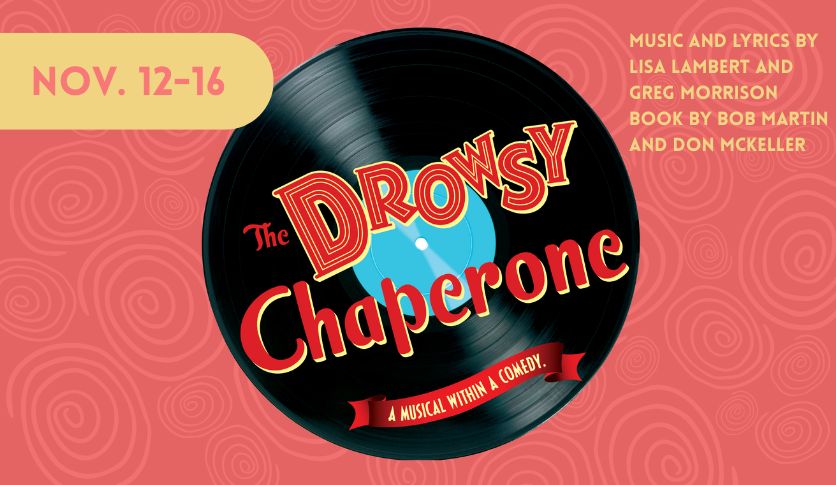A red graphic with a black record with a blue and yellow label that says The Drowsy Chaperone A musical within a comedy with the dates November 12-16.