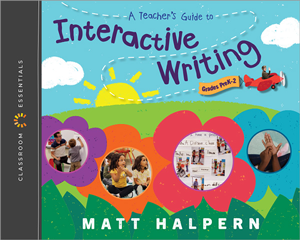 A Teachers Guide to Interactive Writing by Matt Halpern