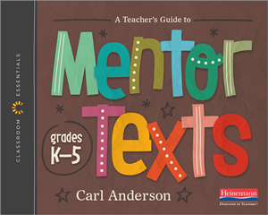 A Teachers Guide to Mentor Texts by Carl Anderson