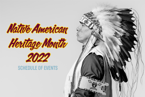 Black and white photo with indigenous man in headdress. Text reads: Native American Heritage Month 2022 Schedule of Events